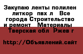 Закупаю ленты полилен, литкор, пвх-л - Все города Строительство и ремонт » Материалы   . Тверская обл.,Ржев г.